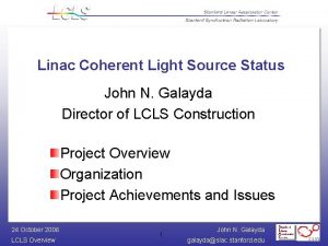 Linac Coherent Light Source Status John N Galayda