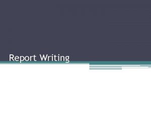 Report Writing Writing Reports A report is a