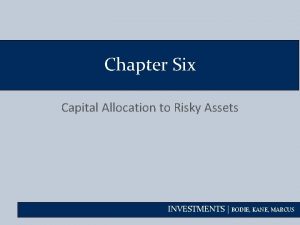 Chapter Six Capital Allocation to Risky Assets INVESTMENTS