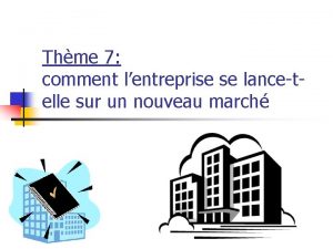 Thme 7 comment lentreprise se lancetelle sur un