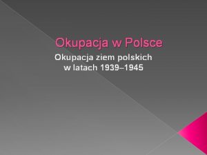 Okupacja w Polsce Okupacja ziem polskich w latach