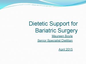 Dietetic Support for Bariatric Surgery Maureen Boyle Senior