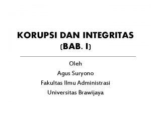 KORUPSI DAN INTEGRITAS BAB I Oleh Agus Suryono