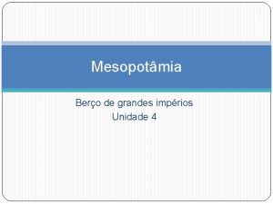 Mesopotmia Bero de grandes imprios Unidade 4 Primeiras