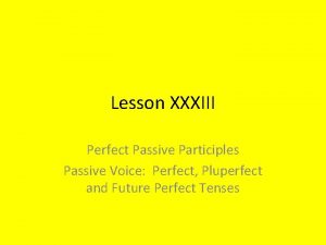 Lesson XXXIII Perfect Passive Participles Passive Voice Perfect