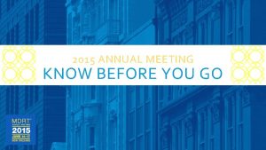 2015 ANNUAL MEETING KNOW BEFORE YOU GO BEFORE