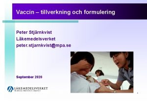 Vaccin tillverkning och formulering Peter Stjrnkvist Lkemedelsverket peter