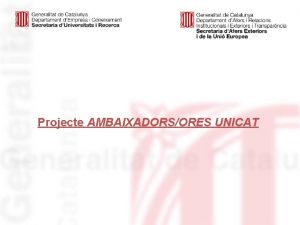 Projecte AMBAIXADORSORES UNICAT Projecte Ambaixadorsores UNICAT Qu s