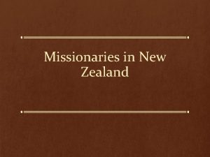 Missionaries in New Zealand WHY Missionaries Based on