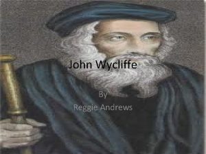 John Wycliffe By Reggie Andrews John Wycliffe lived