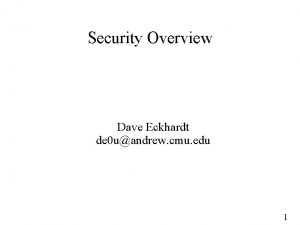 Security Overview Dave Eckhardt de 0 uandrew cmu
