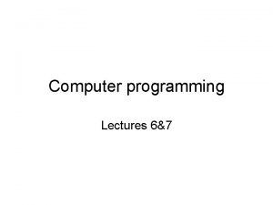 Computer programming Lectures 67 Lectures 67 Outline Functions