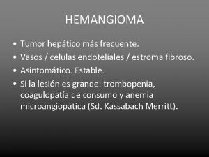 HEMANGIOMA Tumor heptico ms frecuente Vasos celulas endoteliales