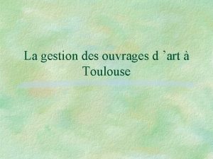 La gestion des ouvrages d art Toulouse I