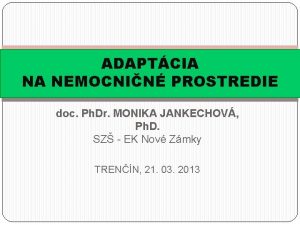 ADAPTCIA NA NEMOCNIN PROSTREDIE doc Ph Dr MONIKA