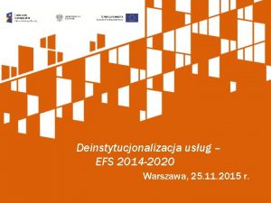 Deinstytucjonalizacja usug EFS 2014 2020 Warszawa 25 11