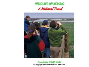 WILDLIFE WATCHING A National Trend Presented by Wildlife