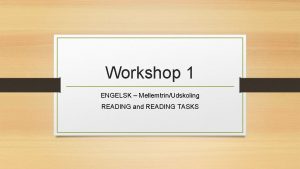 Workshop 1 ENGELSK MellemtrinUdskoling READING and READING TASKS