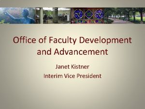 Office of Faculty Development and Advancement Janet Kistner