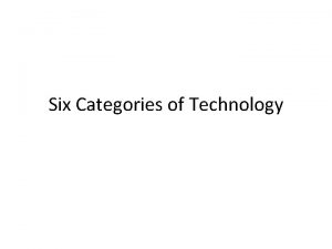 Six Categories of Technology Categories Activity There are