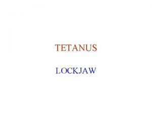 TETANUS LOCKJAW Tetanus An Acute Neurologic Disease due