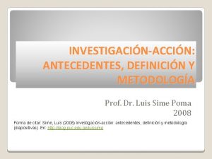 INVESTIGACINACCIN ANTECEDENTES DEFINICIN Y METODOLOGA Prof Dr Luis