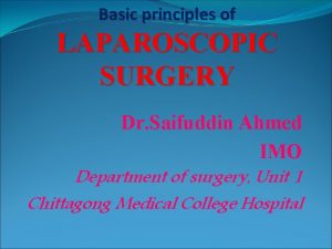 Basic principles of LAPAROSCOPIC SURGERY Dr Saifuddin Ahmed