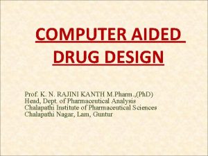 COMPUTER AIDED DRUG DESIGN Prof K N RAJINI
