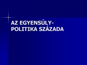 AZ EGYENSLYPOLITIKA SZZADA A hatalmi egyensly rendszere Eurpa