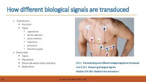 How different biological signals are transduced o Transducers