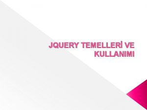 JQUERY TEMELLER VE KULLANIMI JQUERY NEDR JQuery bir