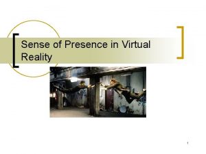 Sense of Presence in Virtual Reality 1 Presence
