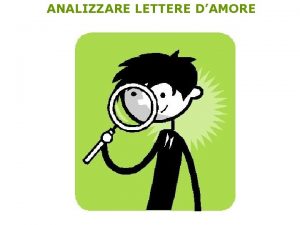 ANALIZZARE LETTERE DAMORE VI PROPONGO NELLE SLIDE SUCCESSIVE