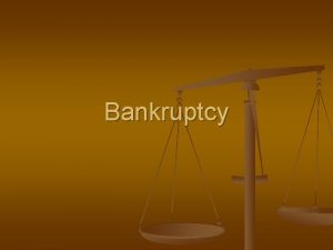 Bankruptcy What is Bankruptcy n n Bankruptcy is