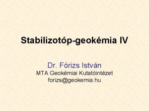 Stabilizotpgeokmia IV Dr Frizs Istvn MTA Geokmiai Kutatintzet