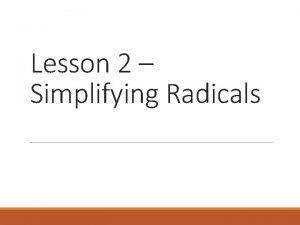 Lesson 2 Simplifying Radicals Essential Question How can