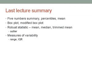 Last lecture summary Five numbers summary percentiles mean