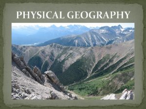 PHYSICAL GEOGRAPHY AGENDA About Physical Geography Earth Spheres