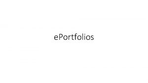 e Portfolios What is an Eportfolio An eportfolio