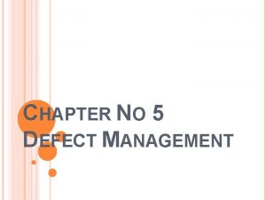 CHAPTER NO 5 DEFECT MANAGEMENT Defect A defect