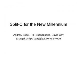 SplitC for the New Millennium Andrew Begel Phil