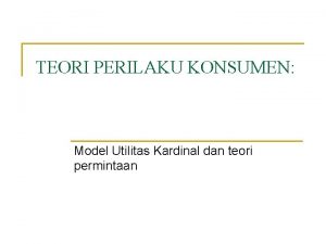 TEORI PERILAKU KONSUMEN Model Utilitas Kardinal dan teori