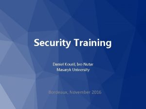 Security Training Daniel Kouril Ivo Nutar Masaryk University