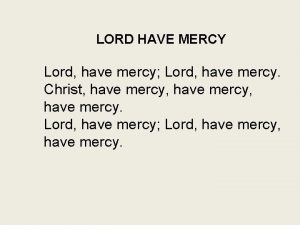 LORD HAVE MERCY Lord have mercy Lord have