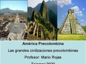 Amrica Precolombina Las grandes civilizaciones precolombinas Profesor Mario