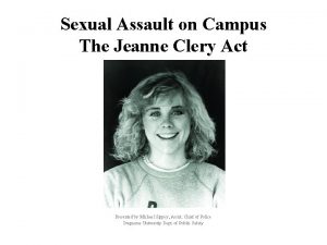 Sexual Assault on Campus The Jeanne Clery Act