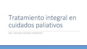 Tratamiento integral en cuidados paliativos DRA MARIANA NAVA