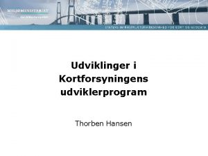 Udviklinger i Kortforsyningens udviklerprogram Thorben Hansen Nuvrende Kortforsyningsprogram