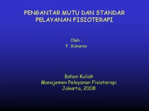 PENGANTAR MUTU DAN STANDAR PELAYANAN FISIOTERAPI Oleh P