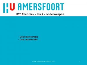 ICT Techniek les 2 onderwerpen Getal representatie Data